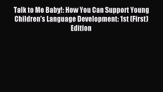 Read Talk to Me Baby!: How You Can Support Young Children's Language Development: 1st (First)