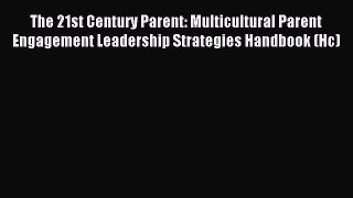 Download The 21st Century Parent: Multicultural Parent Engagement Leadership Strategies Handbook