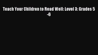 Download Teach Your Children to Read Well: Level 3: Grades 5-6 PDF Online