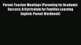 Read Parent-Teacher Meetings (Parenting for Academic Success: A Curriculum for Families Learning