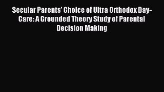 Read Secular Parents' Choice of Ultra Orthodox Day-Care: A Grounded Theory Study of Parental