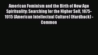 Read American Feminism and the Birth of New Age Spirituality: Searching for the Higher Self