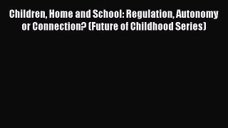 Read Children Home and School: Regulation Autonomy or Connection? (Future of Childhood Series)