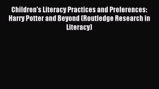 Read Children's Literacy Practices and Preferences: Harry Potter and Beyond (Routledge Research