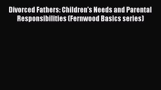 Download Divorced Fathers: Children's Needs and Parental Responsibilities (Fernwood Basics