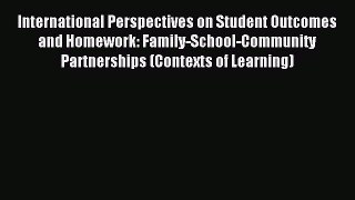 Read International Perspectives on Student Outcomes and Homework: Family-School-Community Partnerships
