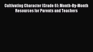 Read Cultivating Character (Grade 6): Month-By-Month Resources for Parents and Teachers Ebook
