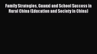 Read Family Strategies Guanxi and School Success in Rural China (Education and Society in China)