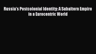 [PDF] Russia's Postcolonial Identity: A Subaltern Empire in a Eurocentric World Read Online