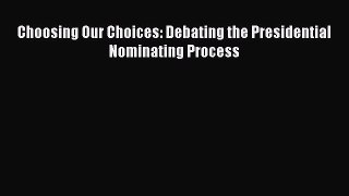 [PDF] Choosing Our Choices: Debating the Presidential Nominating Process Read Full Ebook