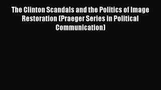 [PDF] The Clinton Scandals and the Politics of Image Restoration (Praeger Series in Political