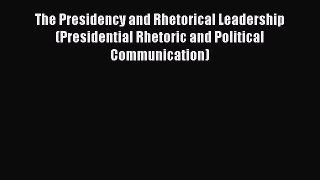 [PDF] The Presidency and Rhetorical Leadership (Presidential Rhetoric and Political Communication)