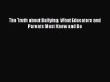 Read The Truth about Bullying: What Educators and Parents Must Know and Do Ebook Free