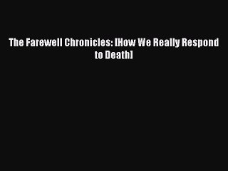 PDF The Farewell Chronicles: [How We Really Respond to Death] Free Books