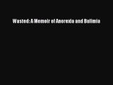 Read Wasted: A Memoir of Anorexia and Bulimia Ebook FreeRead Wasted: A Memoir of Anorexia and