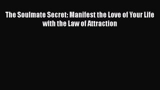 Download The Soulmate Secret: Manifest the Love of Your Life with the Law of Attraction  Read