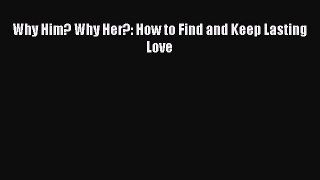 PDF Why Him? Why Her?: How to Find and Keep Lasting Love  Read Online