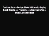 [PDF] The Real Estate Recipe: Make Millions by Buying Small Apartment Properties in Your Spare