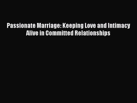 Download Passionate Marriage: Keeping Love and Intimacy Alive in Committed Relationships Read