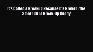 Download It's Called a Breakup Because It's Broken: The Smart Girl's Break-Up Buddy  Read Online