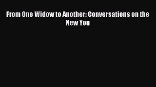 PDF From One Widow to Another: Conversations on the New You  EBook