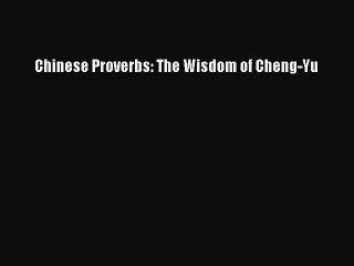 Download Chinese Proverbs: The Wisdom of Cheng-Yu  Read Online