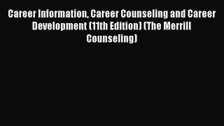 Read Career Information Career Counseling and Career Development (11th Edition) (The Merrill