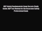 Read ASP Safety Fundamentals Exam Secrets Study Guide: ASP Test Review for the Associate Safety