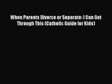 Download When Parents Divorce or Separate: I Can Get Through This (Catholic Guide for Kids)