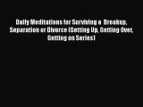 Download Daily Meditations for Surviving a  Breakup Separation or Divorce (Getting Up Getting