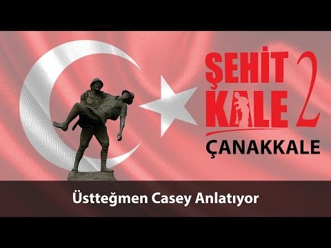 Şehit Kale Çanakkale - Üstteğmen Casey Anlatıyor