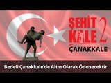 Şehit Kale Çanakkale - Bedeli Çanakkale'de Altın Olarak Ödenecektir