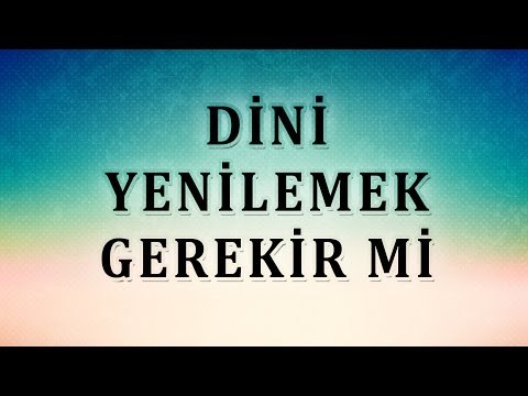 Dini yenilemek gerekir mi - Sorularla İslamiyet