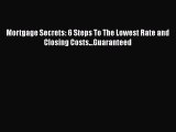 [PDF] Mortgage Secrets: 6 Steps To The Lowest Rate and Closing Costs...Guaranteed Download