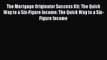 [PDF] The Mortgage Originator Success Kit: The Quick Way to a Six-Figure Income: The Quick