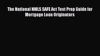 [PDF] The National NMLS SAFE Act Test Prep Guide for Mortgage Loan Originators Read Online