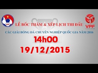 Lễ bốc thăm, xếp lịch mùa giải 2016 | FULL