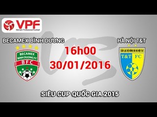 Becamex Bình Dương vs Hà Nội T&T - Siêu Cup QG 2015 | FULL