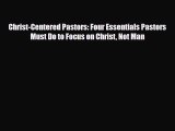 Download Christ-Centered Pastors: Four Essentials Pastors Must Do to Focus on Christ Not Man
