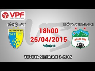 Hà Nội T&T vs Hoàng Anh Gia Lai - V.League 2015 | FULL