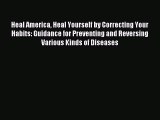 Read Heal America Heal Yourself by Correcting Your Habits: Guidance for Preventing and Reversing