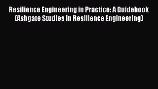 Read Resilience Engineering in Practice: A Guidebook (Ashgate Studies in Resilience Engineering)