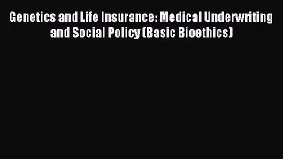 Read Genetics and Life Insurance: Medical Underwriting and Social Policy (Basic Bioethics)