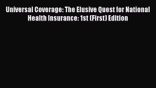 Read Universal Coverage: The Elusive Quest for National Health Insurance: 1st (First) Edition