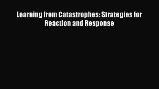 Read Learning from Catastrophes: Strategies for Reaction and Response Ebook Free