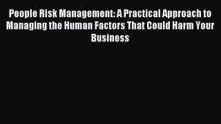 Read People Risk Management: A Practical Approach to Managing the Human Factors That Could