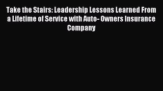 Read Take the Stairs: Leadership Lessons Learned From a Lifetime of Service with Auto- Owners