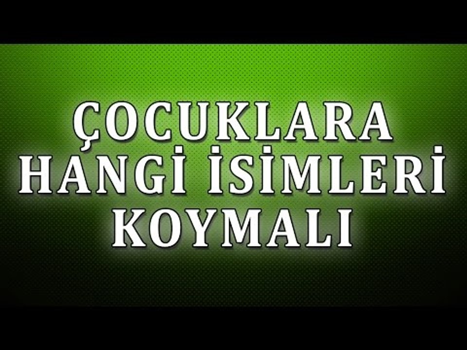 Çocuklara Hangi İsimleri Koymalı - Sorularla İslamiyet