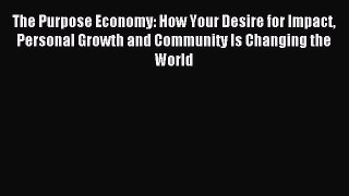 Download The Purpose Economy: How Your Desire for Impact Personal Growth and Community Is Changing