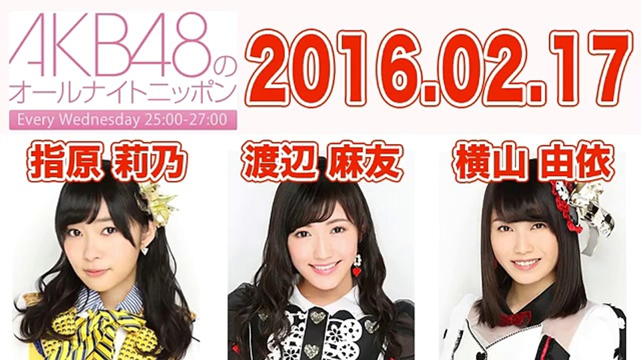 16 02 17 Akb48のオールナイトニッポン 指原莉乃 渡辺麻友 横山由依 Video Dailymotion